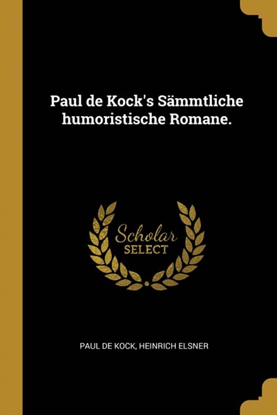 PAUL DE KOCK?S SAMMTLICHE HUMORISTISCHE ROMANE.