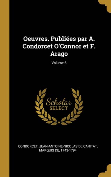 OEUVRES. PUBLIEES PAR A. CONDORCET O?CONNOR ET F. ARAGO, VOL