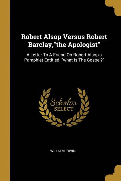 ROBERT ALSOP VERSUS ROBERT BARCLAY,'THE APOLOGIST'