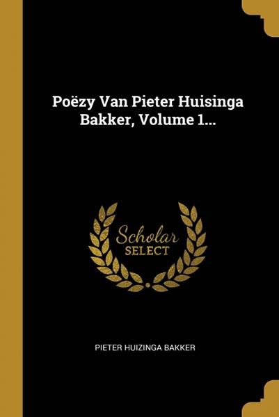 POEZY VAN PIETER HUISINGA BAKKER, VOLUME 1...