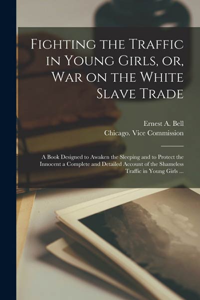 FIGHTING THE TRAFFIC IN YOUNG GIRLS, OR, WAR ON THE WHITE SL