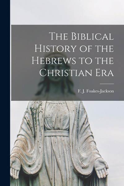 THE BIBLICAL HISTORY OF THE HEBREWS TO THE CHRISTIAN ERA [MI