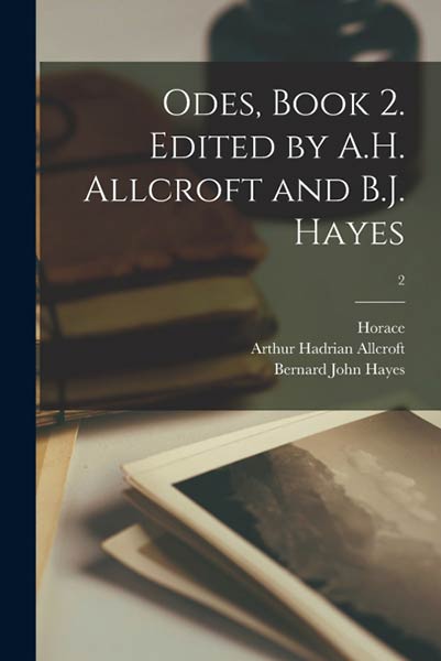 ODES, BOOK 2. EDITED BY A.H. ALLCROFT AND B.J. HAYES, 2