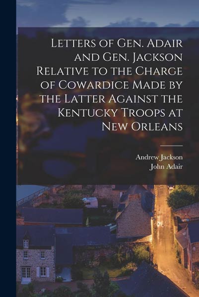 LETTERS OF GEN. ADAIR AND GEN. JACKSON RELATIVE TO THE CHARG