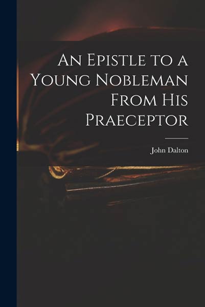 AN EPISTLE TO A YOUNG NOBLEMAN FROM HIS PRAECEPTOR