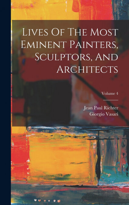 LIVES OF THE MOST EMINENT PAINTERS, SCULPTORS, AND ARCHITECT