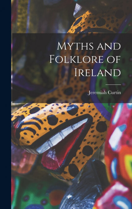 MYTHS AND FOLKLORE OF IRELAND