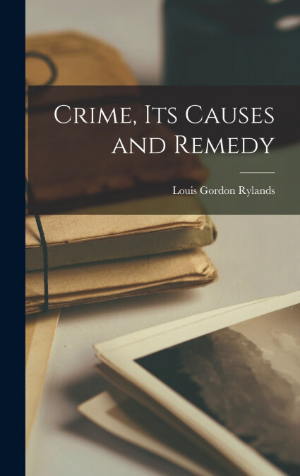 CRIME, ITS CAUSES AND REMEDY