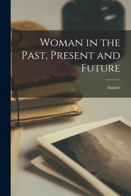 WOMAN IN THE PAST, PRESENT AND FUTURE