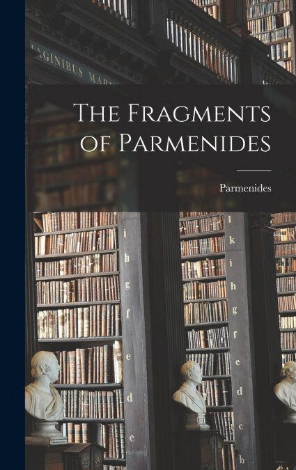 THE FRAGMENTS OF PARMENIDES
