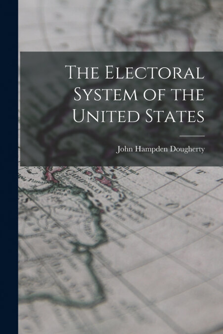 THE ELECTORAL SYSTEM OF THE UNITED STATES