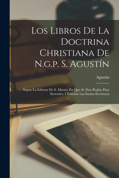 LOS LIBROS DE LA DOCTRINA CHRISTIANA DE N.G.P. S. AGUSTIN