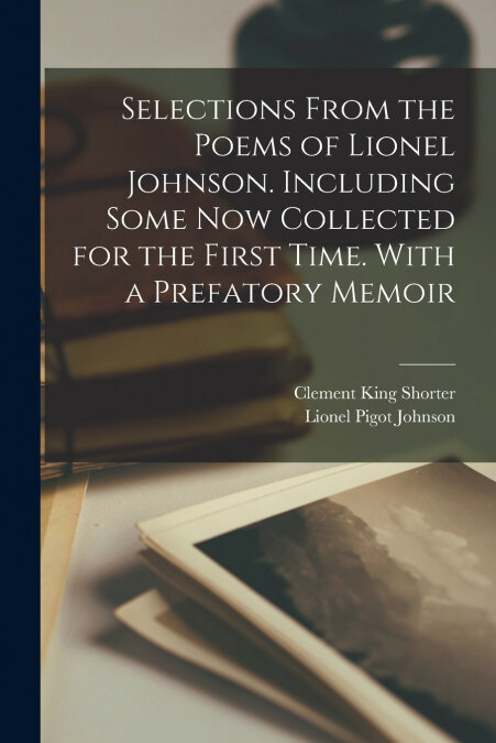SELECTIONS FROM THE POEMS OF LIONEL JOHNSON. INCLUDING SOME