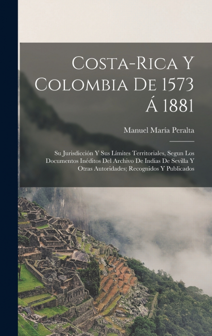 COSTA-RICA Y COLOMBIA DE 1573 A 1881