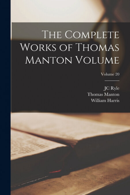 THE COMPLETE WORKS OF THOMAS MANTON VOLUME, VOLUME 20