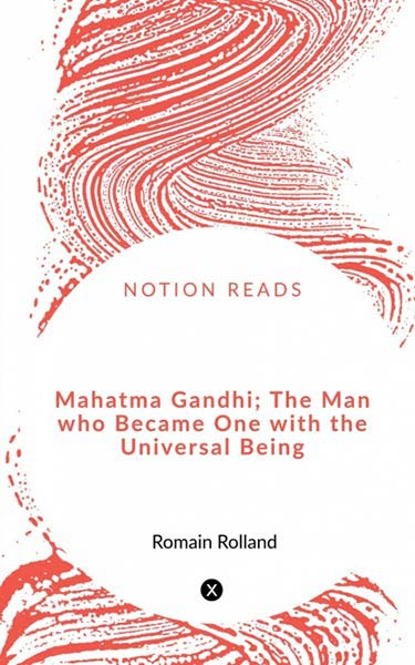 MAHATMA GANDHI, THE MAN WHO BECAME ONE WITH THE UNIVERSAL BE