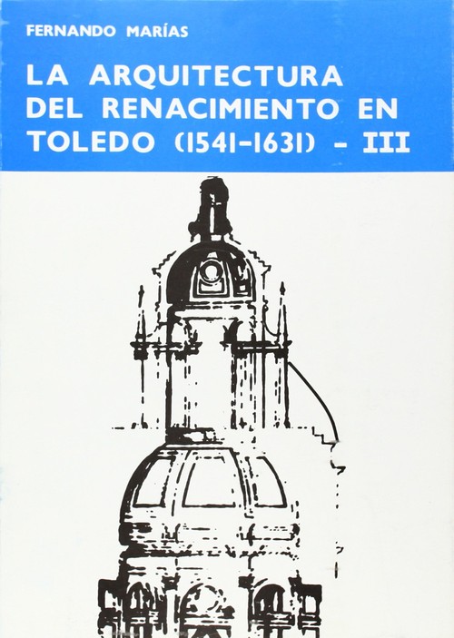 ARQUITECTURA DEL RENACIMIENTO EN TOLEDO (1541-1631). TOMO II