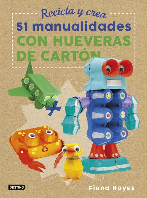 RECICLA Y CREA. 51 MANUALIDADES CON HUEVERAS DE CARTON