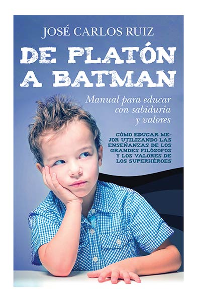 DE PLATON A BATMAN: MANUAL PARA EDUCAR CON SABIDURIA Y VALO