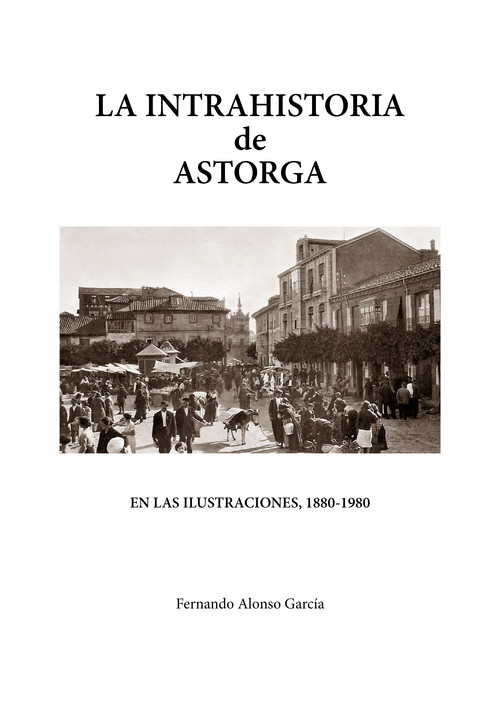 INTRAHISTORIA DE ASTORGA EN LAS ILUSTRACIONES, 1880-1980,LA