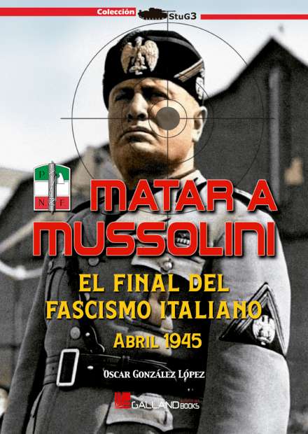 MATAR A MUSSOLINI. EL FINAL DEL FASCISMO ITALIANO. ABRIL 194