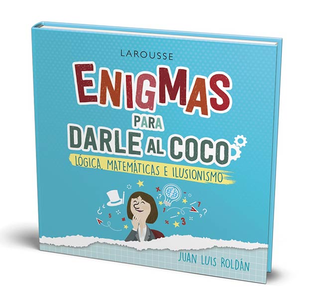 ENIGMAS PARA DARLE AL COCO.LOGICA,MATEMATICAS E ILUSIONISMO