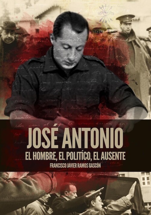 JOSE ANTONIO. EL HOMBRE, EL POLITICO, EL AUSENTE