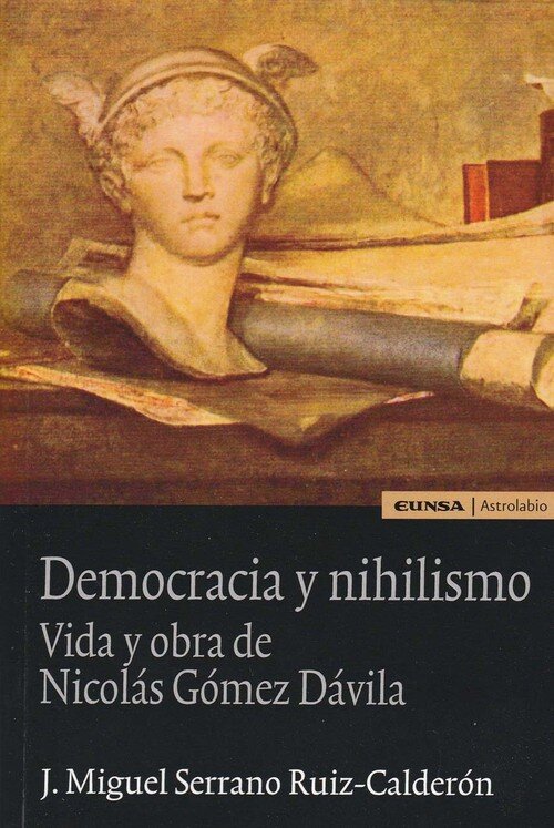 DEMOCRACIA Y NIHILISMO VIDA YH OBRA DE NICOLAS GOMEZ DAVILA