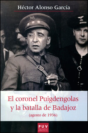 CORONEL PUIGDENGOLAS Y LA BATALLA DE BADAJOZ (AGOSTO DE 1936