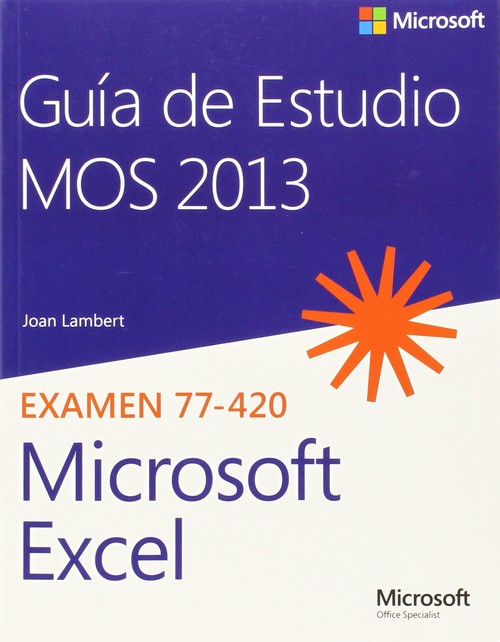 GUIA DE ESTUDIO MOS 2013 PARA MICROSOFT EXCEL. EXAMEN 77-42