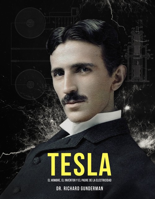 TESLA. EL HOMBRE, EL INVENTOR Y EL PADRE DE LA ELECTRICIDAD