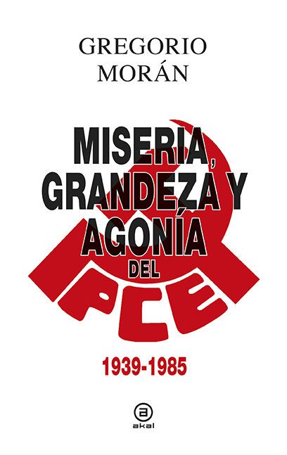 MISERIA,GRANDEZA Y AGONIA DEL PCE (1939-1985)