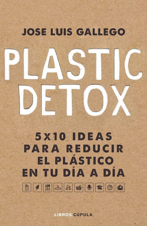 PLASTIC DETOX. 5X10 IDEAS PARA REDUCIR EL PLASTICO EN TU DI
