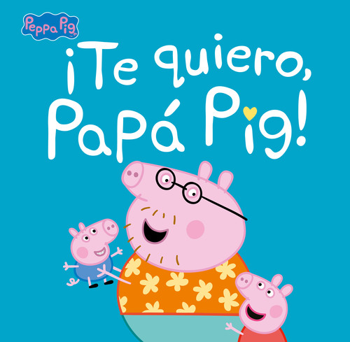 TE QUIERO, PAPA PIG! (PEPPA PIG. PRIMERAS LECTURAS)