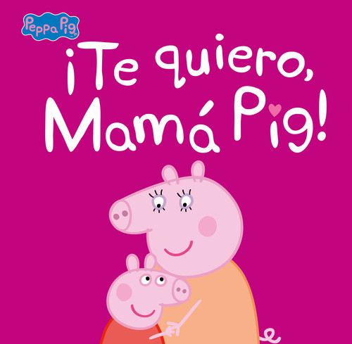 TE QUIERO, MAMA PIG! (PEPPA PIG. PRIMERAS LECTURAS)