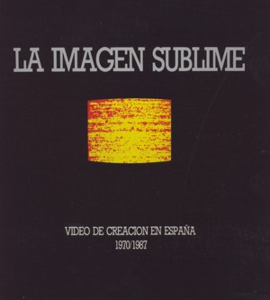IMAGEN SUBLIME, VIDEO DE CREACION EN ESPAA (1970-1987),LA