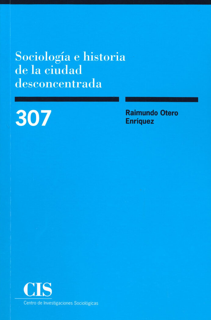 CIS 307 SOCIOLOGIA E HISTORIA DE LA CIUDAD DESCONCENTRADA