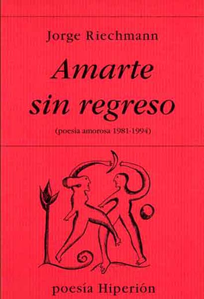 AMARTE SIN REGRESO (POESIA AMOROSA 1981-1994)