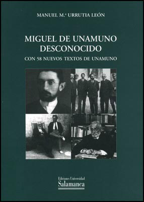 MIGUEL DE UNAMUNO DESCONOCIDO. CON 58 NUEVOS TEXTOS DE UNAMU