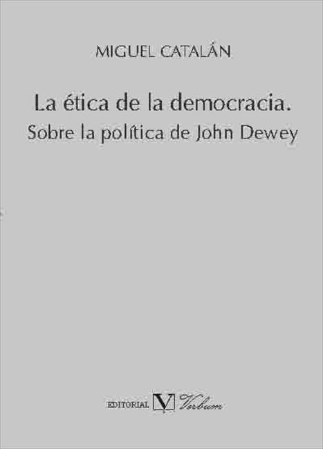 ETICA DE LA DEMOCRACIA. SOBRE LA POLITICA DE JOHN DEWEY, LA