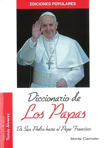DICCIONARIO DE LOS PAPAS (DESDE SAN PEDRO AL PAPA FRANCISCO