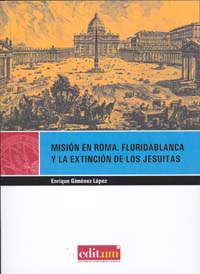 MISION EN ROMA. FLORIDABLANCA Y LA EXTINCION DE LOS JESUITAS