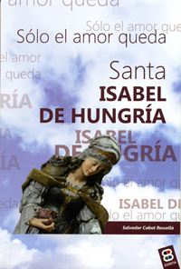 SANTA ISABEL DE HUNGRIA-SOLO EL AMOR QUEDA