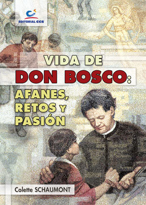 VIDA DE DON BOSCO: AFANES,RETOS Y PASION