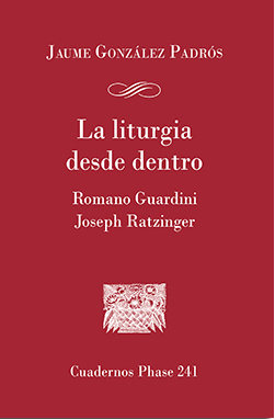 LITURGIA DESDE DENTRO, LA. ROMANO GUARDINI Y JOSEPH RATZINGE