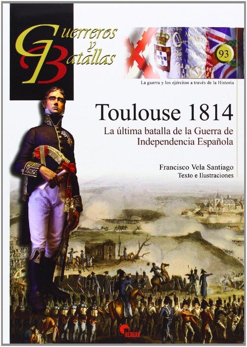 TOULOUSE 1814-LA ULTIMA BATALLA DE LA GUERRA DE LA INDEPEND
