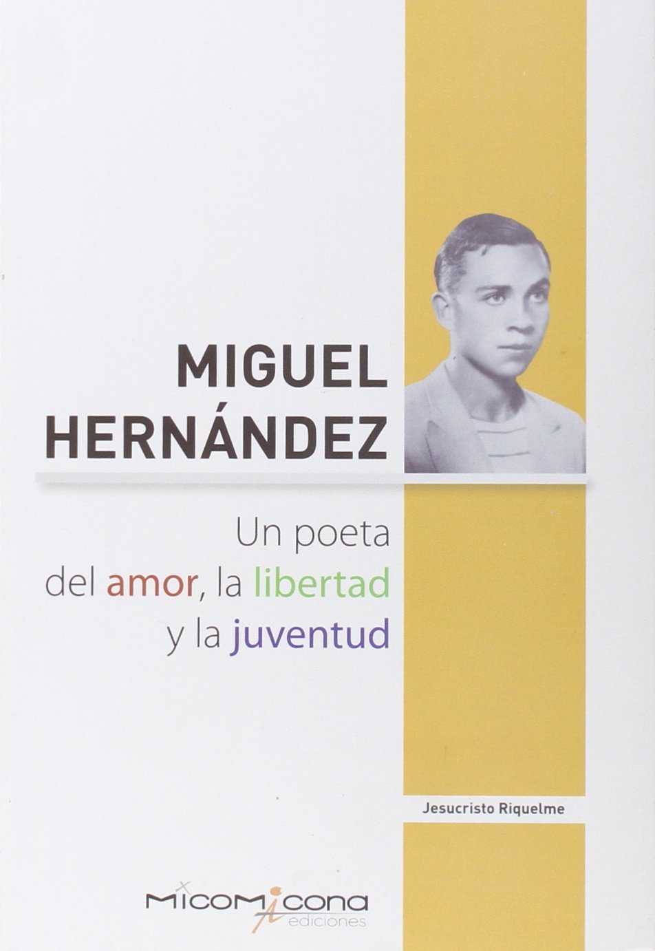 MIGUEL HERNANDEZ UN POETA DEL AMOR,LA LIBERTAD Y LA JUVENT