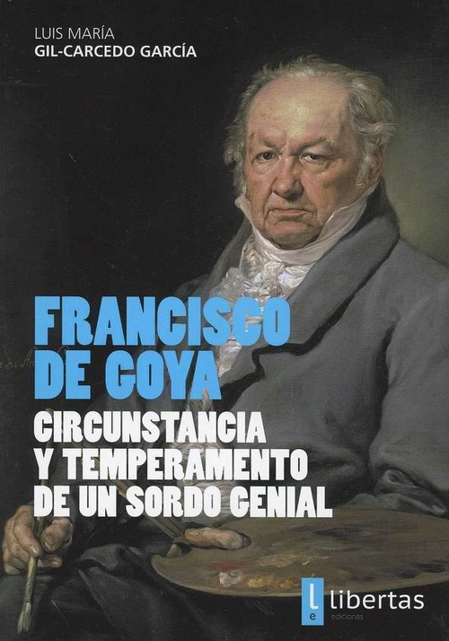 FRANCISCO DE GOYA. CIRCUNSTANCIA Y TEMPERAMENTO DE UN SORDO