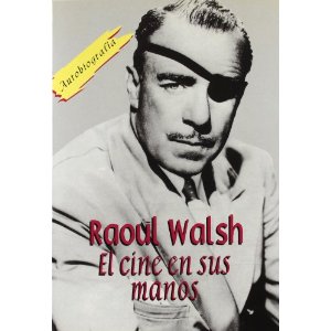 RAOUL WALSH-EL CINE EN SUS MANOS