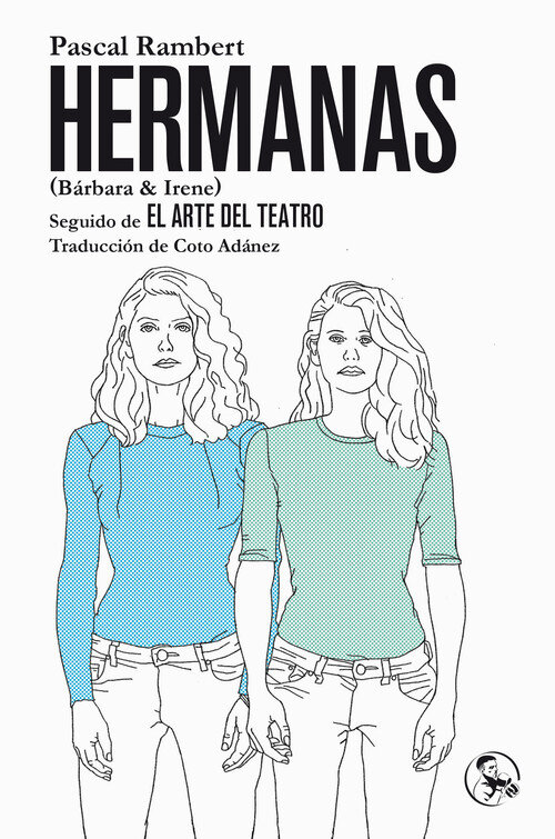 HERMANAS (BARBARA & IRENE), SEGUIDO DE EL ARTE DEL TEATRO